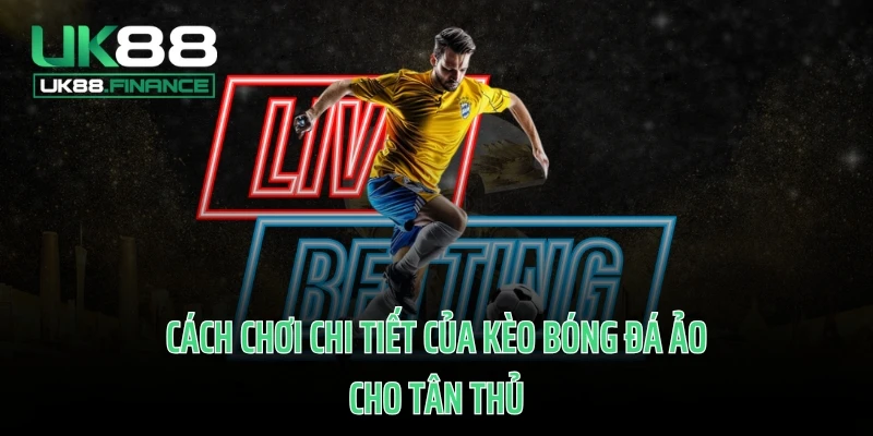 Cách chơi chi tiết của kèo bóng đá ảo cho tân thủ