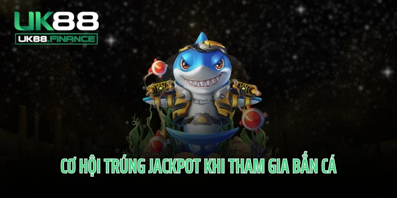 Cơ hội trúng jackpot khi tham gia bắn cá