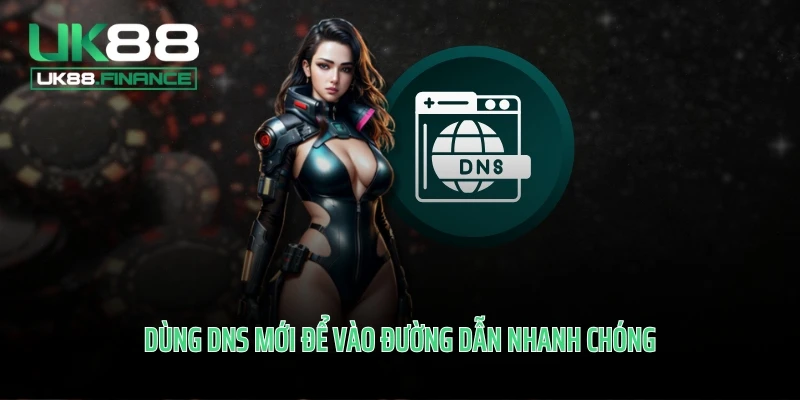 Dùng DNS mới để vào đường dẫn nhanh chóng