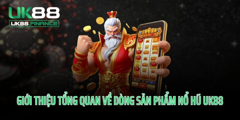 Giới thiệu tổng quan về dòng sản phẩm nổ hũ UK88