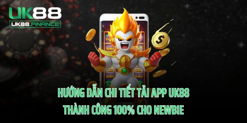 Hướng dẫn chi tiết tải app UK88 thành công 100% cho newbie