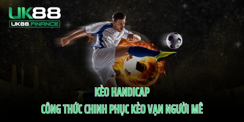 Kèo Handicap - Công Thức Chinh Phục Kèo Vạn Người Mê