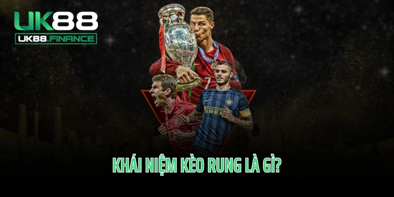 Khái niệm kèo rung là gì?