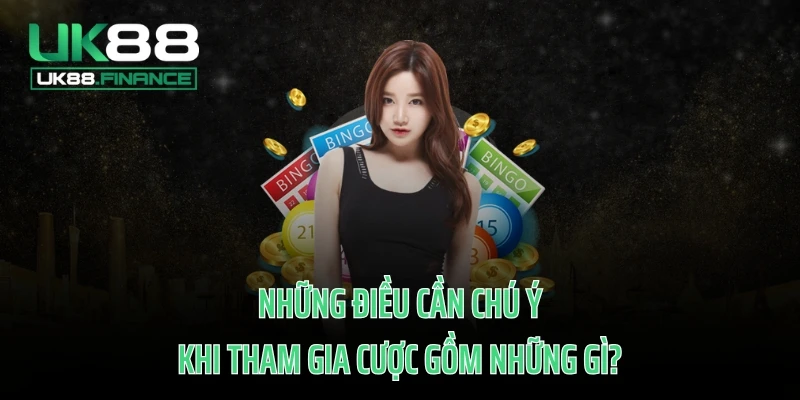 Những điều cần chú ý khi tham gia cược gồm những gì?