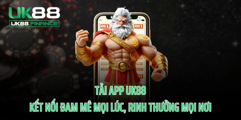 Tải App UK88 - Kết Nối Đam Mê Mọi Lúc, Rinh Thưởng Mọi Nơi