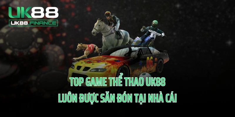 Top game thể thao UK88 luôn được săn đón tại nhà cái